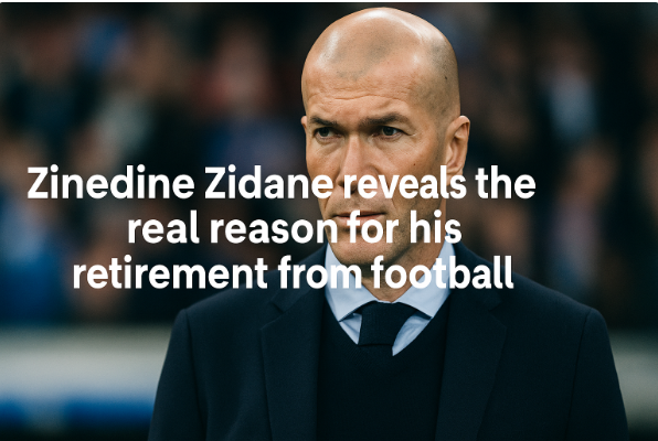 Zinedine Zidane reveals the real reason for his retirement from football